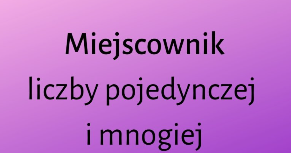 Miejscownik Liczby Pojedynczej I Mnogiej