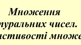 Множення натуральних чисел. Властивості множення