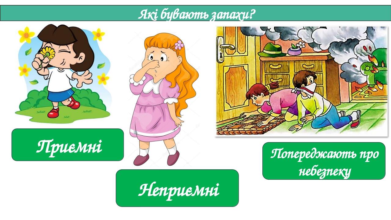 Сьогодні Які бувають запахи? Приємні Неприємні Попереджають про небезпеку