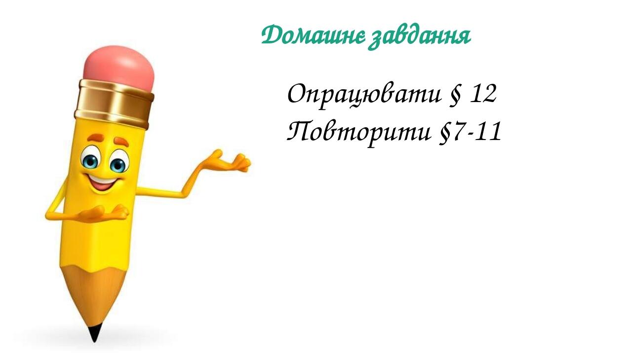 Домашнє завдання Опрацювати § 12 Повторити §7-11