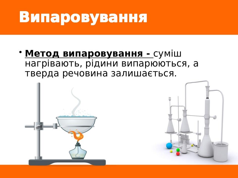 Випаровування Метод випаровування - суміш нагрівають, рідини випарюються, а тверда речовина залишається.