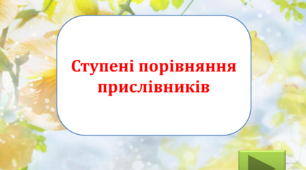 Презентація-тренажер "Ступені порівняння прислівників".