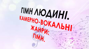 Гімн людині.Камерно - вокальні жанри: гімн.