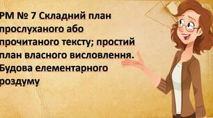 РМ № 7 Складний план прослуханого або прочитаного тексту; простий план власного висловлення. Будова елементарного роздуму