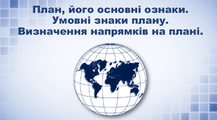 Презентація з географії 6 клас. "План, його основні ознаки.  Умовні знаки плану. Визначення напрямків на плані"