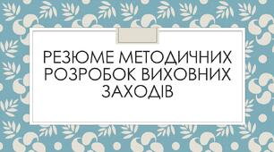 Презентація з теми: "Резюме методичних розробок виховних заходів"