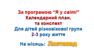 Конспект з музичного заняття + календарний план. 2-3 рік життя (ЛИСТОПАД)