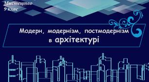 Презентація до уроку «Модерн, модернізм, постмодернізм в архітектурі».