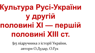 Культура Русі-України у другій половині ХІ — першій половині ХІІІ ст.