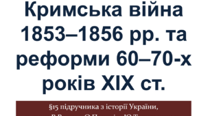 Кримська війна 1853–1856 рр. та реформи 60–70-х років XIX ст.