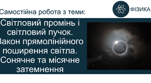 Самостійна робота з теми «Світловий промінь і світловий пучок. Закон прямолінійного поширення світла. Сонячне та місячне затемнення»