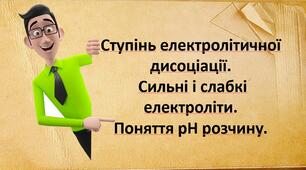 Ступінь електролітичної дисоціації.  Сильні і слабкі електроліти.  Поняття рН розчину.
