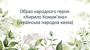 Образ народного героя. «Кирило Кожум’яка» (українська народна казка)
