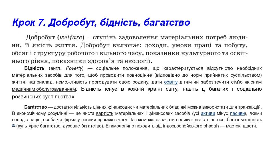 Крок 7. Добробут, бідність, багатство Бідність (англ. Poverty) — соціальне положення, що характеризується відсутністю необхідних матеріальних засоб...