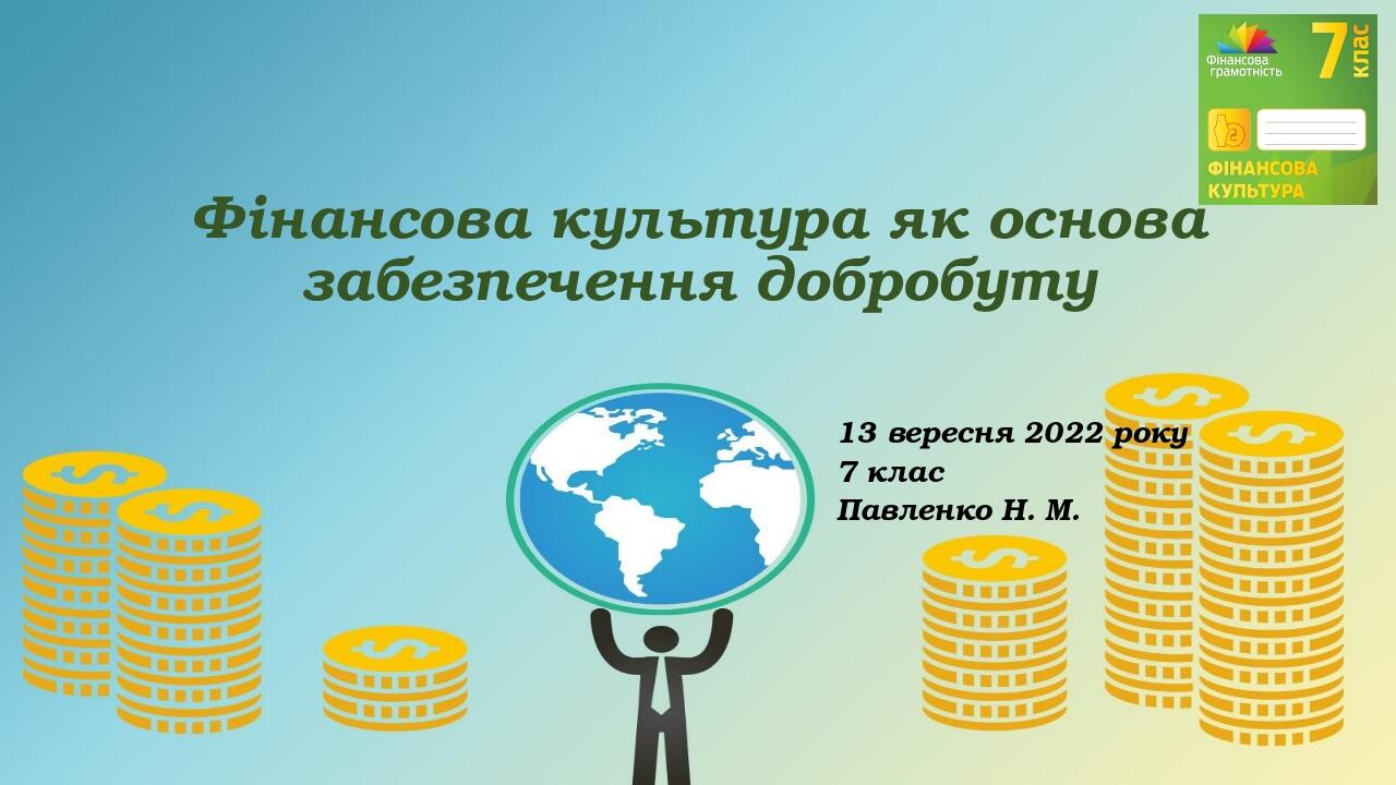 Фінансова культура як основа забезпечення добробуту 13 вересня 2022 року 7 клас Павленко Н. М.