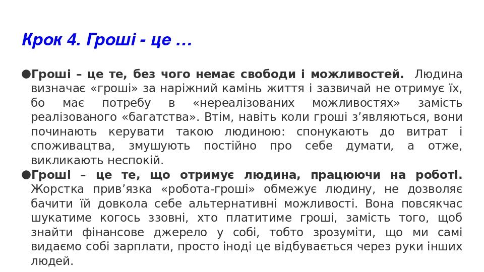 Крок 4. Гроші - це … Гроші – це те, без чого немає свободи і можливостей. Людина визначає «гроші» за наріжний камінь життя і зазвичай не отримує їх...