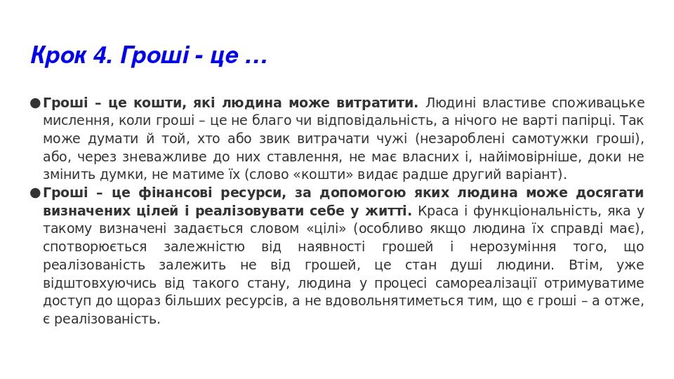 Крок 4. Гроші - це … Гроші – це кошти, які людина може витратити. Людині властиве споживацьке мислення, коли гроші – це не благо чи відповідальніст...