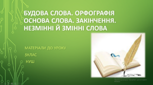 Будова слова. Орфографія. Основа слова. Закінчення. Незмінні й змінні слова. 5 клас НУШ (матеріали до уроку)