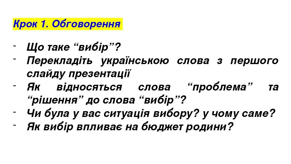 Крок 1. Обговорення Що таке “вибір”? Перекладіть українською слова з першого слайду презентації Як відносяться слова “проблема” та “рішення” до сло...