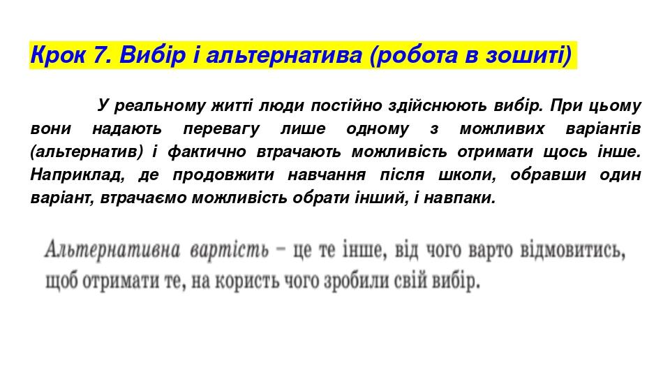 Крок 7. Вибір і альтернатива (робота в зошиті) У реальному житті люди постійно здійснюють вибір. При цьому вони надають перевагу лише одному з можл...