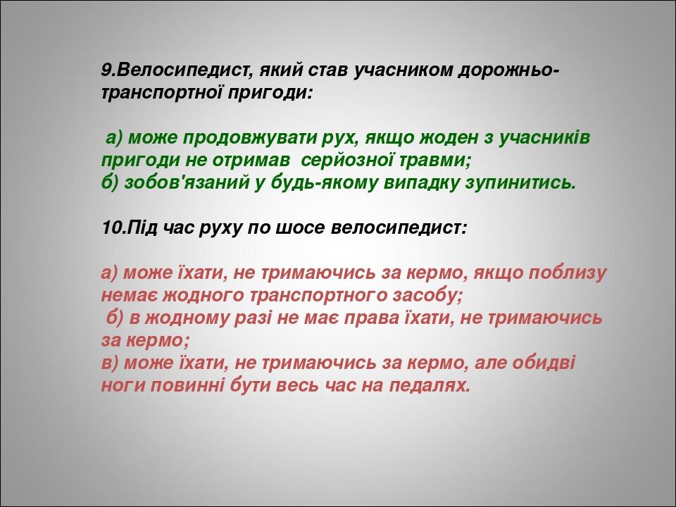 9.Велосипедист, який став учасником дорожньо-транспортної пригоди: а) може продовжувати рух, якщо жоден з учасників пригоди не отримав серйозної тр...