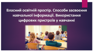 Презентація на тему: "Власний освітній простір. Способи засвоєння навчальної інформації. Використання цифрових пристроїв у навчанні"  Здоров'я, безпека та добробут