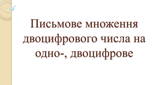 Письмове множення двоцифрового числа на одно-, двоцифрове