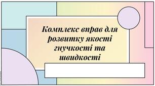 Презентація з теми: "Комплекс вправ для розвитку якості гнучкості та швидкості"