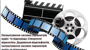 Презентація "Налаштування часових параметрів аудіо- та відеоряду. Створення відеокліпу. Додавання відеоефектів, налаштування часових параметрів аудіо- та відеоряду." 8 клас