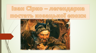"Іван Сірко – легендарна постать козацької епохи" Презентація + конспект + тести