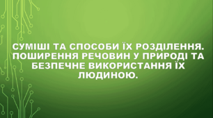 (Копія) Пізнаємо природу 5 клас НУШ. "Суміші та способи їх розділення. Поширення речовин у природі та безпечне використання їх людиною."