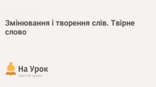 ПРЕЗЕНТАЦІЯ "ЗМІНЮВАННЯ І ТВОРЕННЯ СЛІВ. ТВІРНЕ СЛОВО"