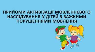 Прийоми активізації мовленнєвого наслідування у дітей з важкими порушеннями мовлення