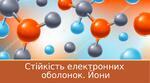 Стійкість електронних оболонок. Електронегативність.