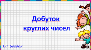 Відеоурок на тему: ,,Добуток круглих чисел"