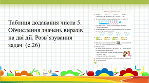 Тема :Таблиця додавання числа 5. Обчислення значень виразів на дві дії. Розв’язування задач  (с.26)