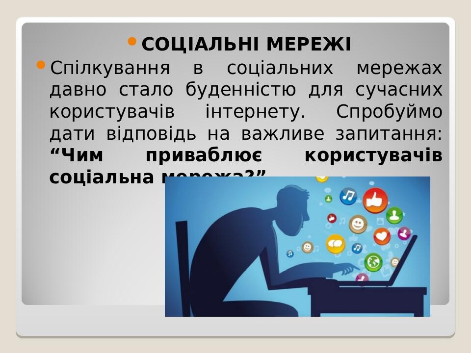 СОЦІАЛЬНІ МЕРЕЖІ Спілкування в соціальних мережах давно стало буденністю для сучасних користувачів інтернету. Спробуймо дати відповідь на важливе з...