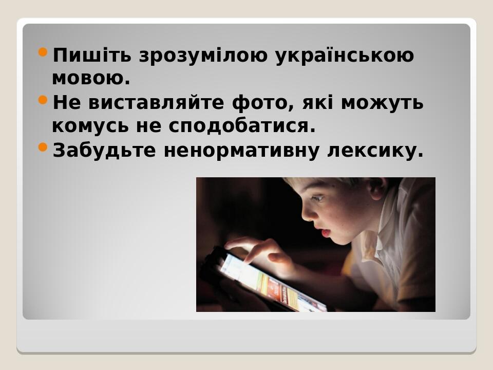 Пишіть зрозумілою українською мовою. Не виставляйте фото, які можуть комусь не сподобатися. Забудьте ненормативну лексику.