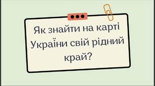 Як знайти на карті України свій рідний край?