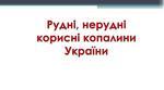 Презентація "Рудні, нерудні корисні копалини України"
