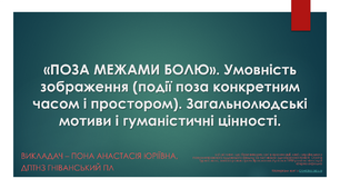 Презентація до теми ««ПОЗА МЕЖАМИ БОЛЮ». Умовність зображення (події поза конкретним часом і простором)».