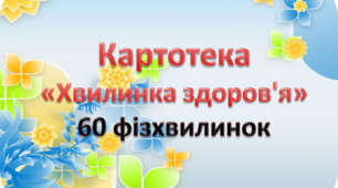 Картотека  «Хвилинка здоров'я» 60 фізхвилинок