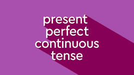 Present Perfect Continuous Tense (Present Perfect Progressive Tense)