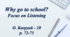 Why go to school?  Focus on Listening
