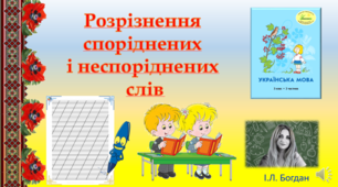 Відеоурок: ,,Розрізнення споріднених і неспоріднених слів"