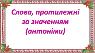 Презентація на тему " Слова, протилежні за значенням (антоніми)"