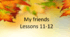 Презентація "My friends. Lessons 11-12"