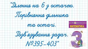 Ділення на 6 з остачею. Порівняння дільника та остачі. Розв’язування задач. №395-403