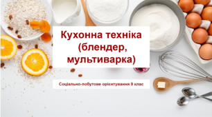 Кухонна техніка (блендер, мультиварка). Соціально-побутове орієнтування 9 клас (СПО)