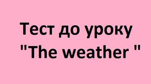 Тест до уроку  "The weather "